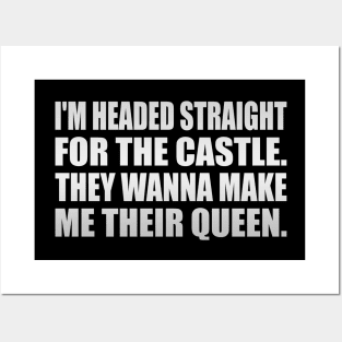 I'm headed straight for the castle They wanna make me their queen Posters and Art